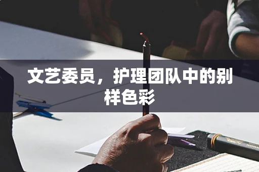 文艺委员，护理团队中的别样色彩