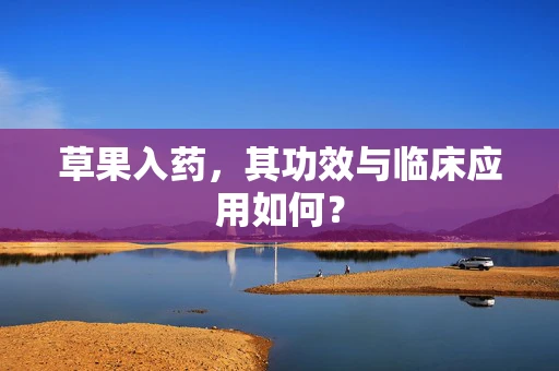 草果入药，其功效与临床应用如何？