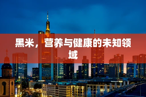 黑米，营养与健康的未知领域