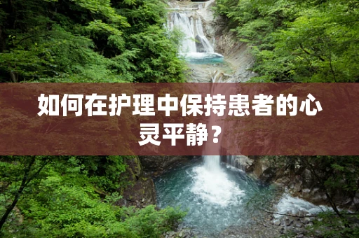 如何在护理中保持患者的心灵平静？