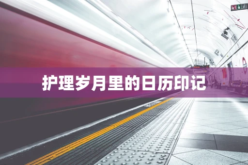 护理岁月里的日历印记