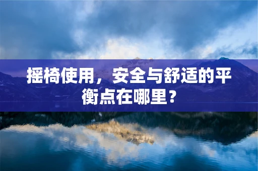 摇椅使用，安全与舒适的平衡点在哪里？