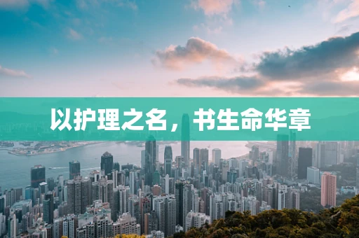 以护理之名，书生命华章