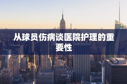 从球员伤病谈医院护理的重要性