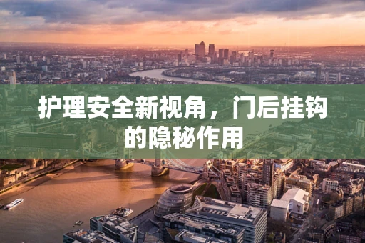 护理安全新视角，门后挂钩的隐秘作用