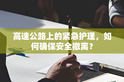 高速公路上的紧急护理，如何确保安全撤离？