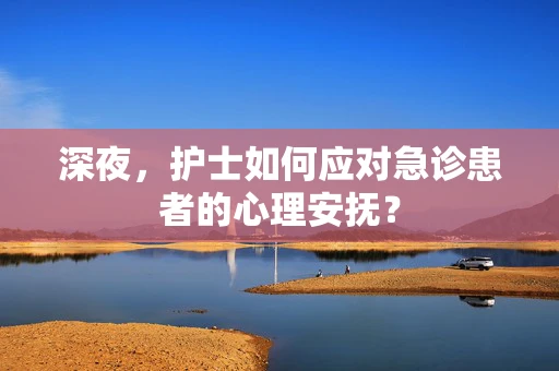 深夜，护士如何应对急诊患者的心理安抚？