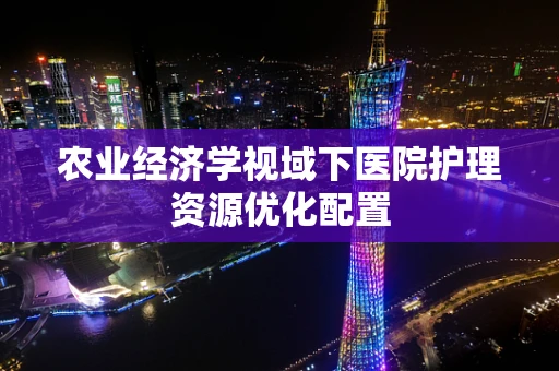 农业经济学视域下医院护理资源优化配置