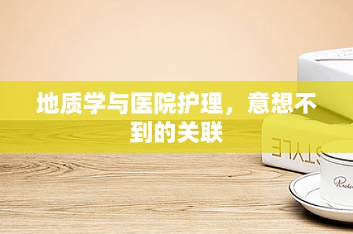 地质学与医院护理，意想不到的关联