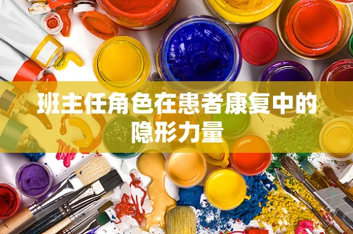 班主任角色在患者康复中的隐形力量