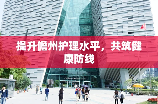 提升儋州护理水平，共筑健康防线