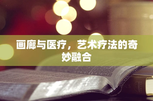 画廊与医疗，艺术疗法的奇妙融合