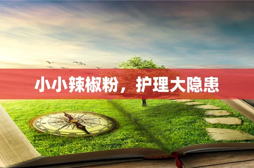 小小辣椒粉，护理大隐患
