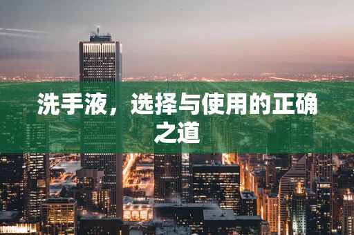 洗手液，选择与使用的正确之道