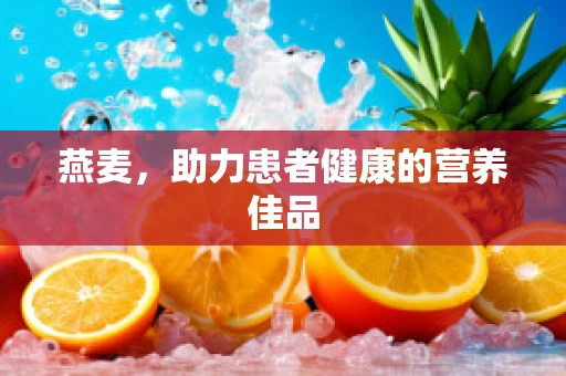 燕麦，助力患者健康的营养佳品