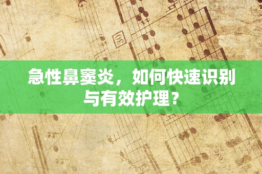 急性鼻窦炎，如何快速识别与有效护理？
