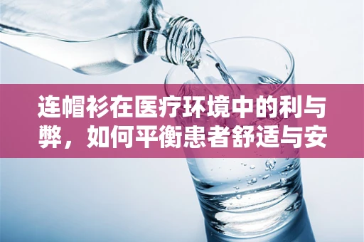 连帽衫在医疗环境中的利与弊，如何平衡患者舒适与安全？