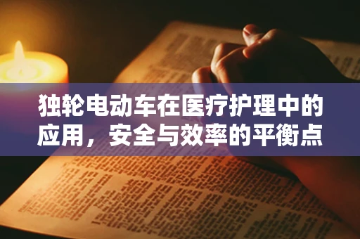 独轮电动车在医疗护理中的应用，安全与效率的平衡点在哪里？