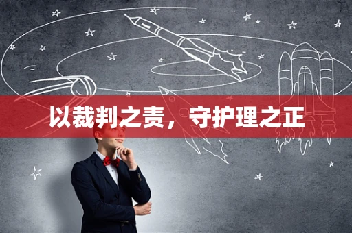 以裁判之责，守护理之正