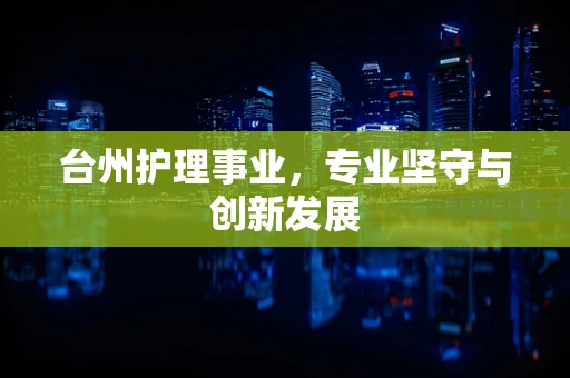 台州护理事业，专业坚守与创新发展