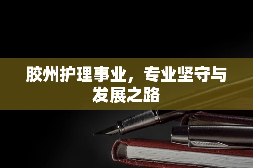 胶州护理事业，专业坚守与发展之路