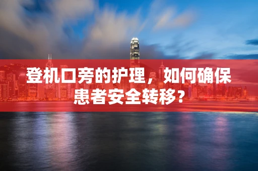 登机口旁的护理，如何确保患者安全转移？
