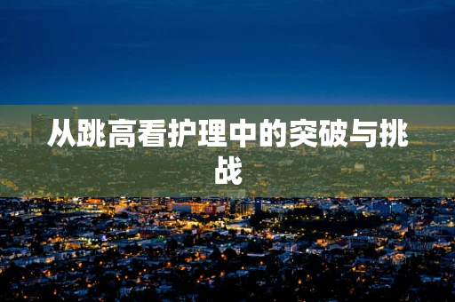 从跳高看护理中的突破与挑战