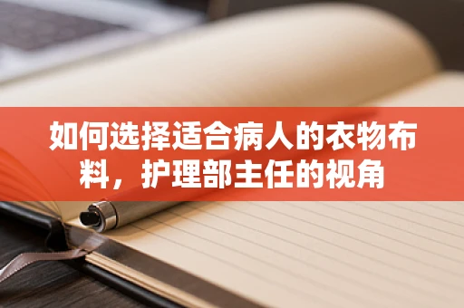 如何选择适合病人的衣物布料，护理部主任的视角