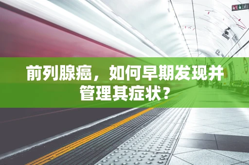 前列腺癌，如何早期发现并管理其症状？