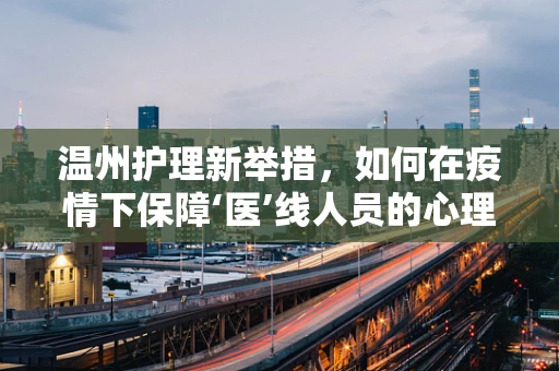 温州护理新举措，如何在疫情下保障‘医’线人员的心理安全？