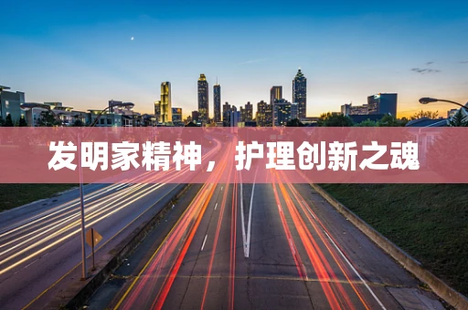 发明家精神，护理创新之魂