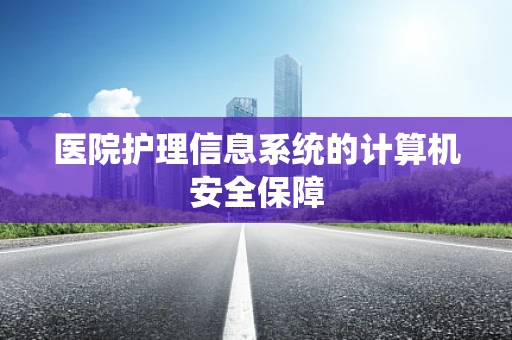 医院护理信息系统的计算机安全保障