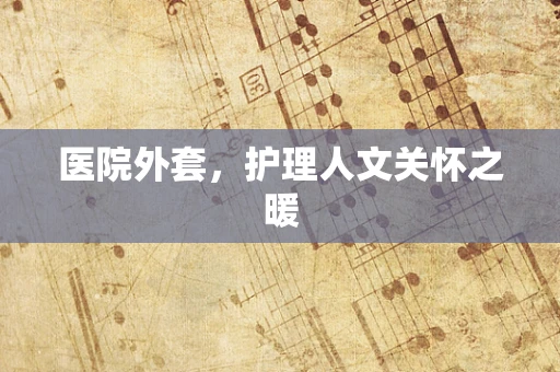医院外套，护理人文关怀之暖