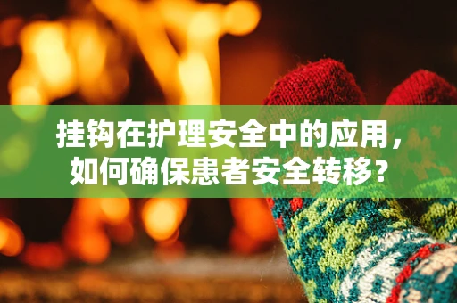 挂钩在护理安全中的应用，如何确保患者安全转移？