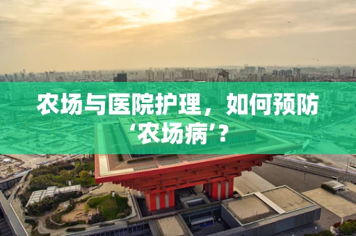 农场与医院护理，如何预防‘农场病’？