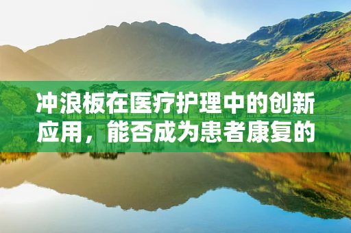 冲浪板在医疗护理中的创新应用，能否成为患者康复的新浪潮？