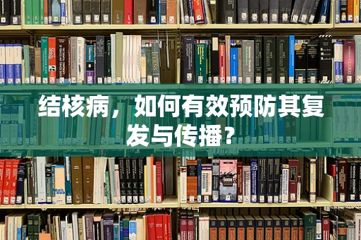 结核病，如何有效预防其复发与传播？