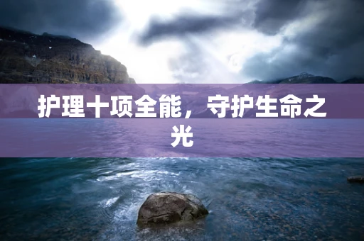 护理十项全能，守护生命之光