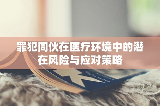 罪犯同伙在医疗环境中的潜在风险与应对策略