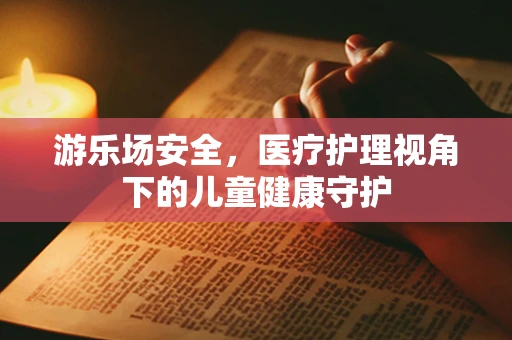 游乐场安全，医疗护理视角下的儿童健康守护