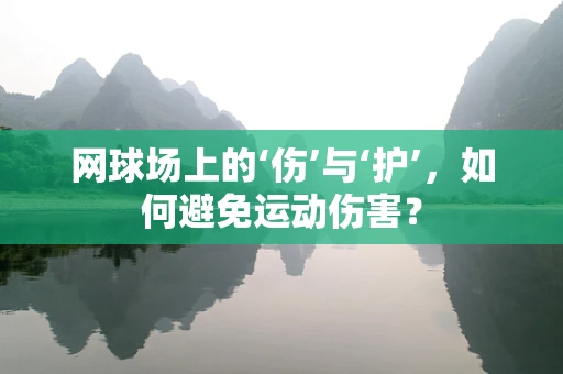 网球场上的‘伤’与‘护’，如何避免运动伤害？