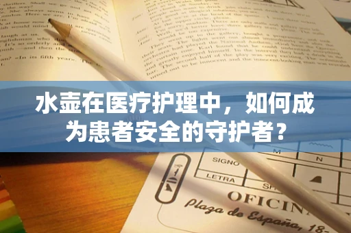 水壶在医疗护理中，如何成为患者安全的守护者？