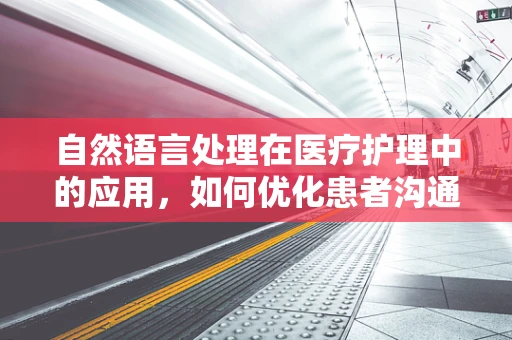 自然语言处理在医疗护理中的应用，如何优化患者沟通？