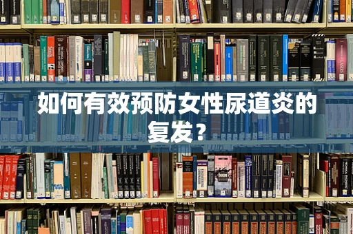 如何有效预防女性尿道炎的复发？