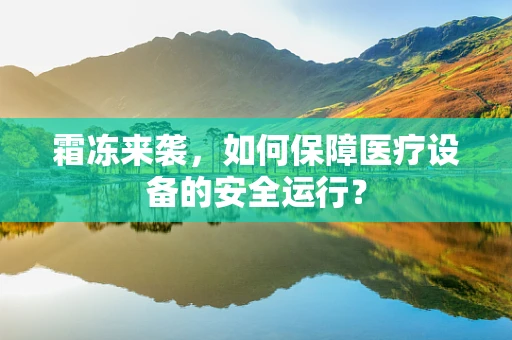 霜冻来袭，如何保障医疗设备的安全运行？