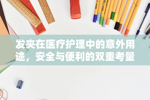 发夹在医疗护理中的意外用途，安全与便利的双重考量