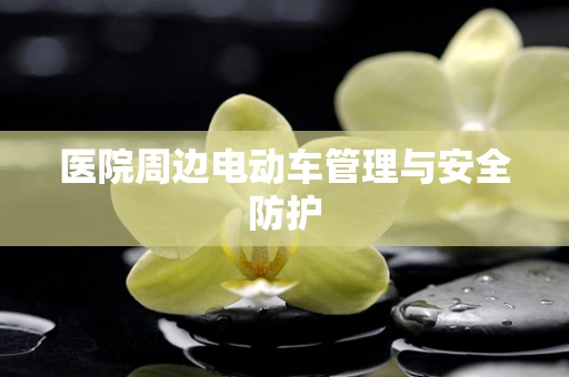 医院周边电动车管理与安全防护