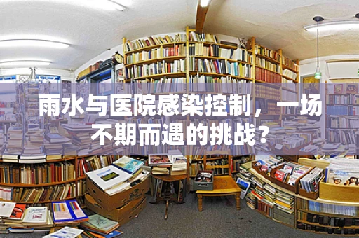 雨水与医院感染控制，一场不期而遇的挑战？