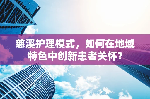 慈溪护理模式，如何在地域特色中创新患者关怀？