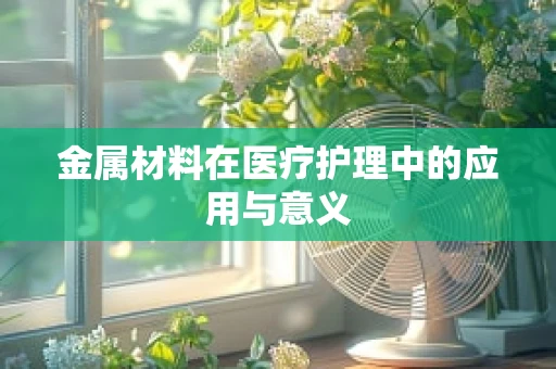 金属材料在医疗护理中的应用与意义